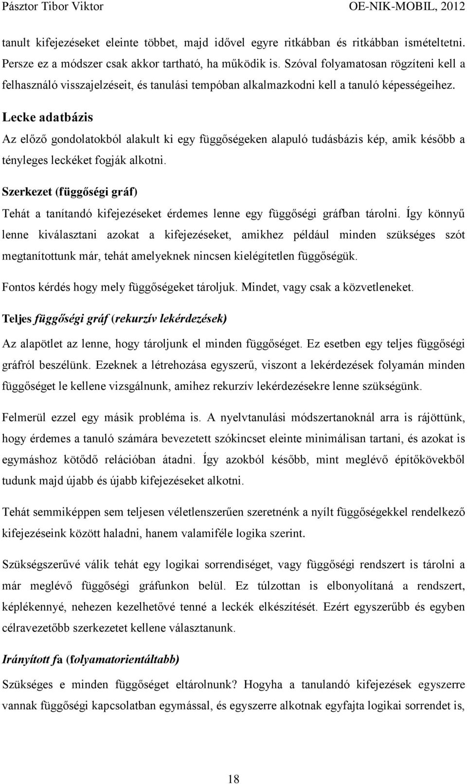 Lecke adatbázis Az előző gondolatokból alakult ki egy függőségeken alapuló tudásbázis kép, amik később a tényleges leckéket fogják alkotni.