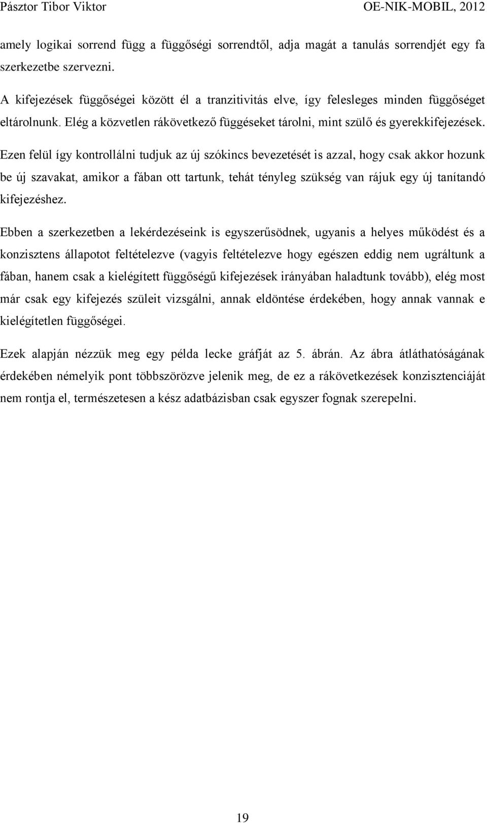 Ezen felül így kontrollálni tudjuk az új szókincs bevezetését is azzal, hogy csak akkor hozunk be új szavakat, amikor a fában ott tartunk, tehát tényleg szükség van rájuk egy új tanítandó