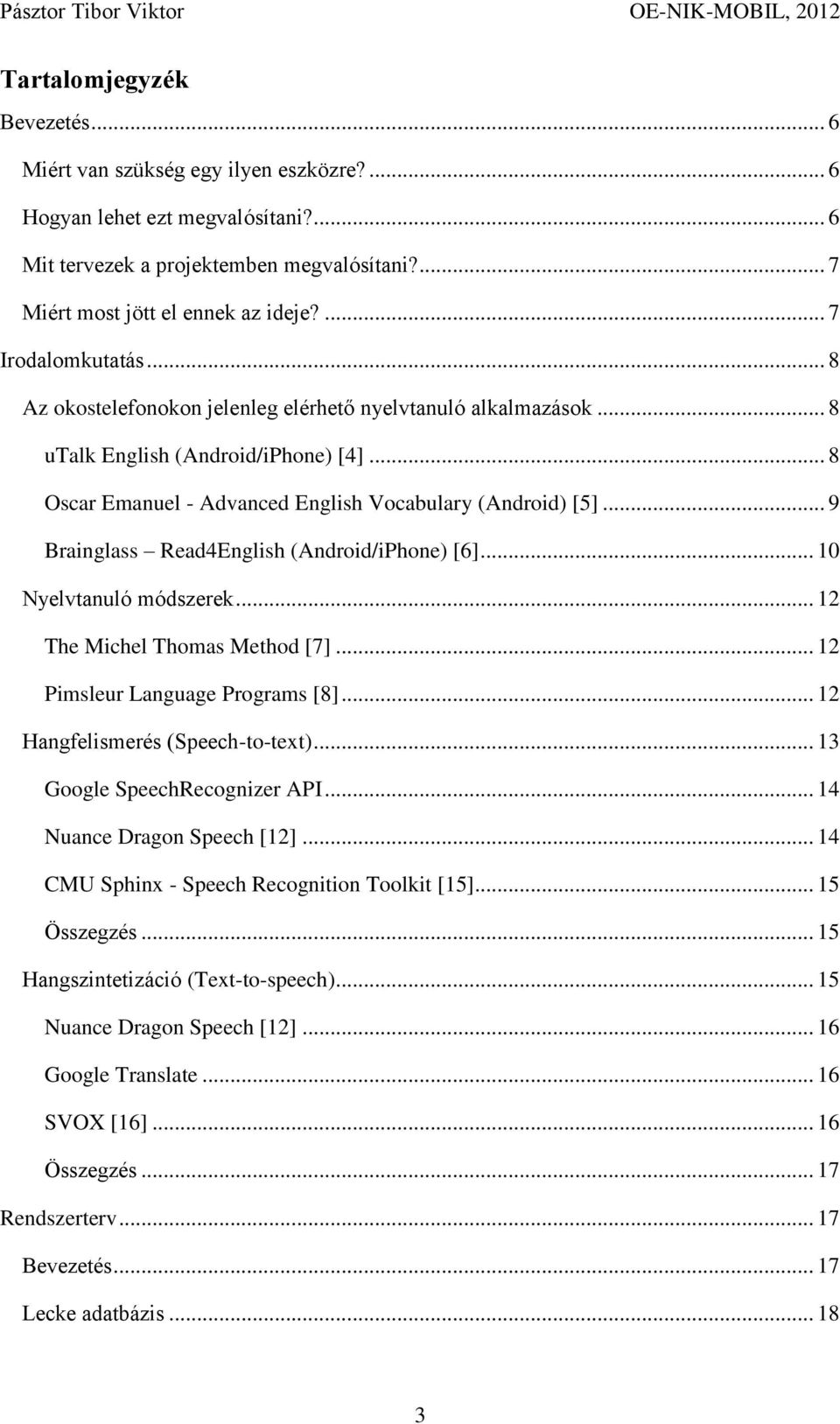 .. 9 Brainglass Read4English (Android/iPhone) [6]... 10 Nyelvtanuló módszerek... 12 The Michel Thomas Method [7]... 12 Pimsleur Language Programs [8]... 12 Hangfelismerés (Speech-to-text).
