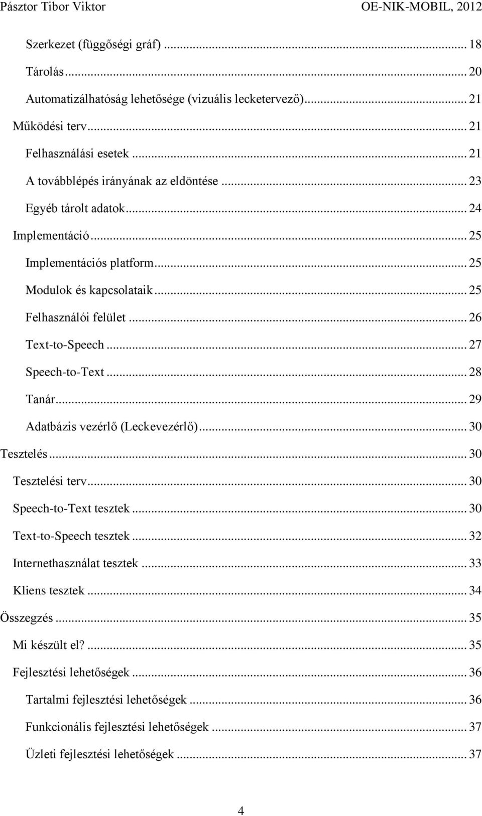 .. 29 Adatbázis vezérlő (Leckevezérlő)... 30 Tesztelés... 30 Tesztelési terv... 30 Speech-to-Text tesztek... 30 Text-to-Speech tesztek... 32 Internethasználat tesztek... 33 Kliens tesztek.