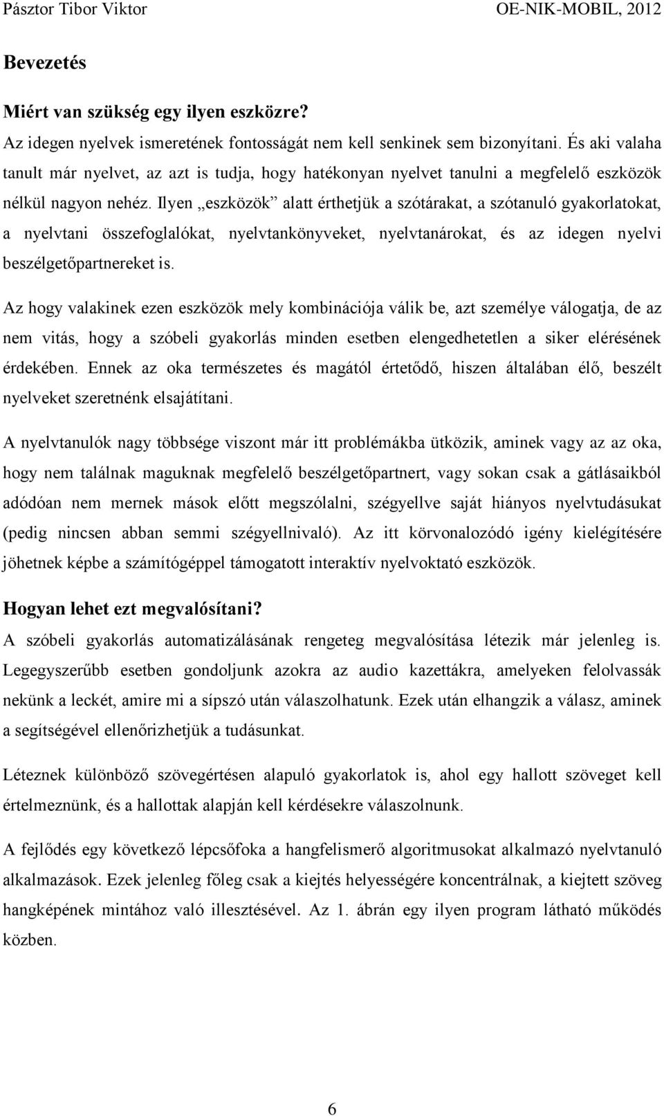 Ilyen eszközök alatt érthetjük a szótárakat, a szótanuló gyakorlatokat, a nyelvtani összefoglalókat, nyelvtankönyveket, nyelvtanárokat, és az idegen nyelvi beszélgetőpartnereket is.