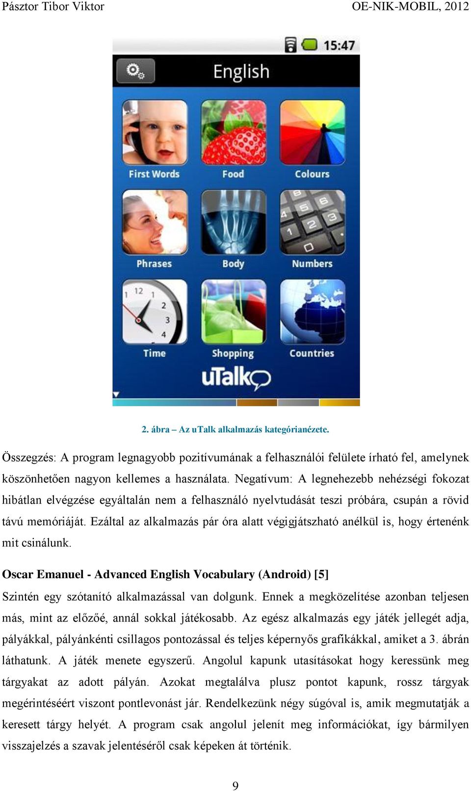 Ezáltal az alkalmazás pár óra alatt végigjátszható anélkül is, hogy értenénk mit csinálunk. Oscar Emanuel - Advanced English Vocabulary (Android) [5] Szintén egy szótanító alkalmazással van dolgunk.