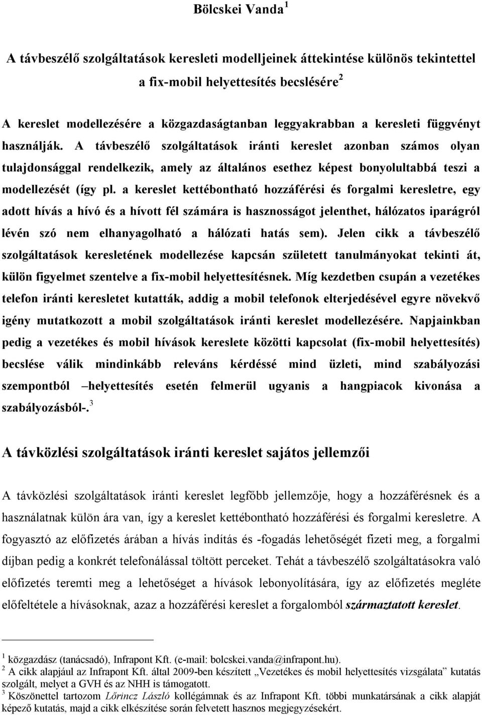 A távbeszélő szolgáltatások iránti kereslet azonban számos olyan tulajdonsággal rendelkezik, amely az általános esethez képest bonyolultabbá teszi a modellezését (így pl.