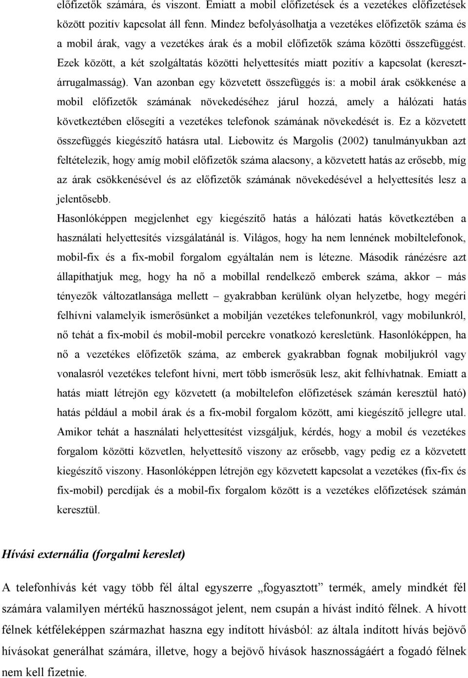 Ezek között, a két szolgáltatás közötti helyettesítés miatt pozitív a kapcsolat (keresztárrugalmasság).