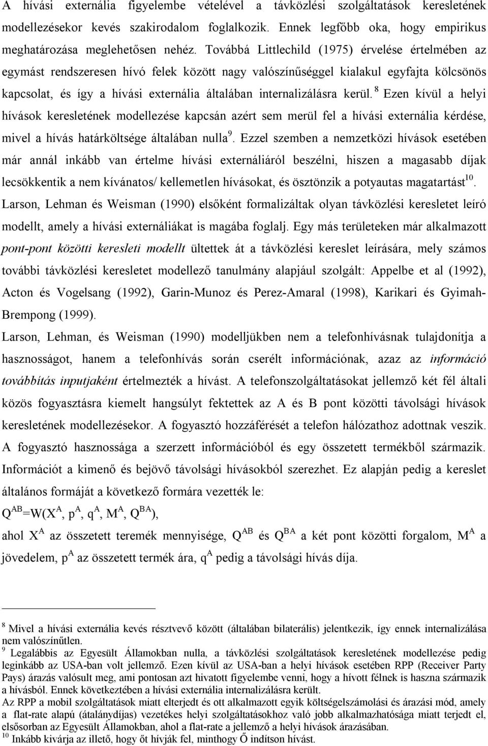 internalizálásra kerül. 8 Ezen kívül a helyi hívások keresletének modellezése kapcsán azért sem merül fel a hívási externália kérdése, mivel a hívás határköltsége általában nulla 9.
