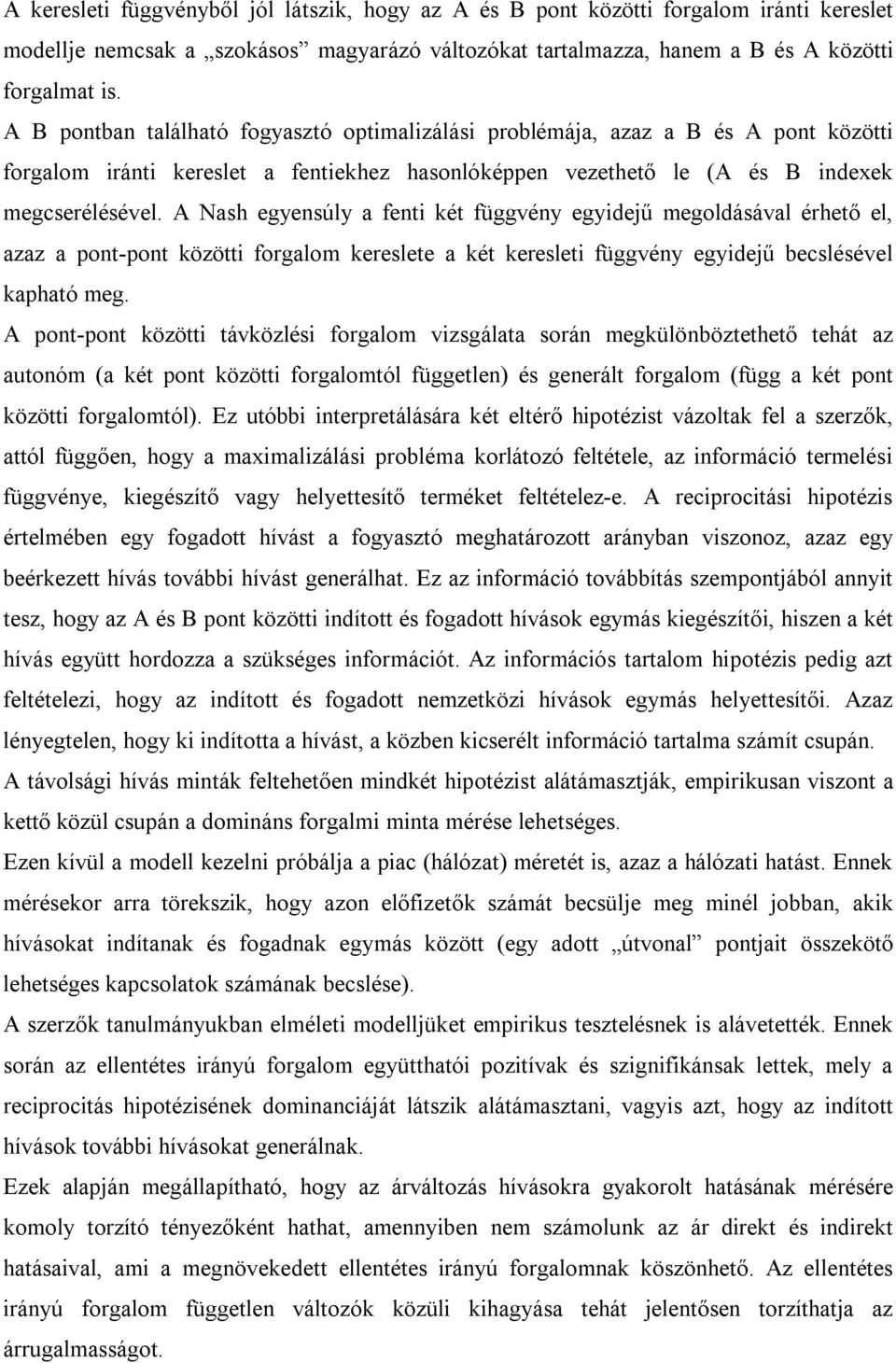 A Nash egyensúly a fenti két függvény egyidejű megoldásával érhető el, azaz a pont-pont közötti forgalom kereslete a két keresleti függvény egyidejű becslésével kapható meg.