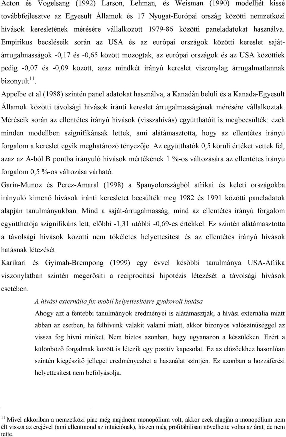 Empirikus becsléseik során az USA és az európai országok közötti kereslet sajátárrugalmasságok -0,17 és -0,65 között mozogtak, az európai országok és az USA közöttiek pedig -0,07 és -0,09 között,