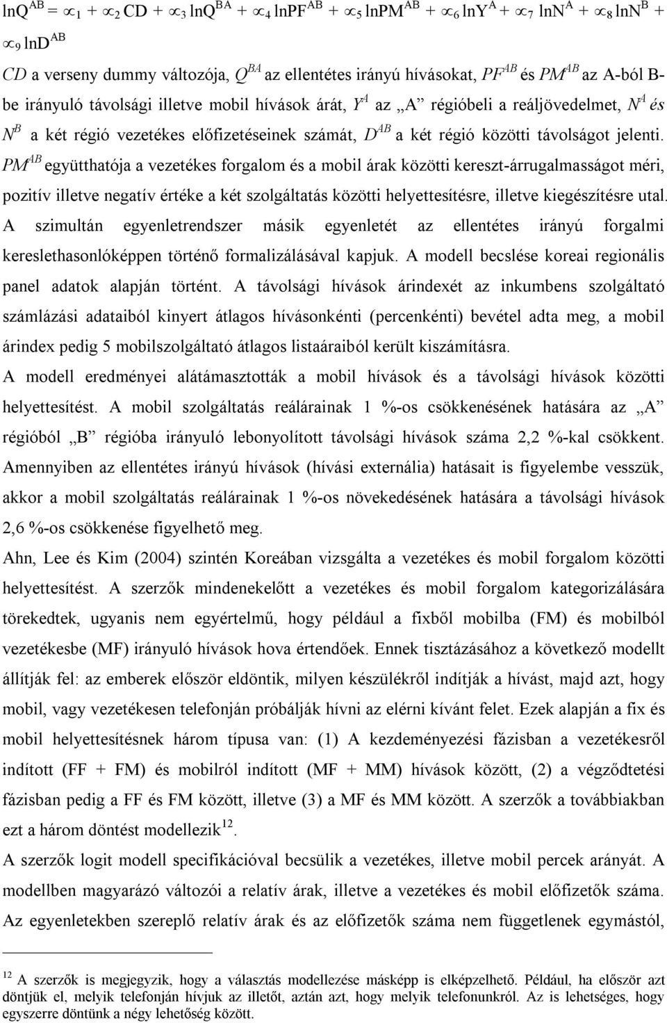 PM AB együtthatója a vezetékes forgalom és a mobil árak közötti kereszt-árrugalmasságot méri, pozitív illetve negatív értéke a két szolgáltatás közötti helyettesítésre, illetve kiegészítésre utal.