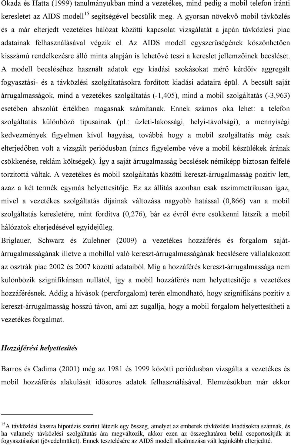 Az AIDS modell egyszerűségének köszönhetően kisszámú rendelkezésre álló minta alapján is lehetővé teszi a kereslet jellemzőinek becslését.