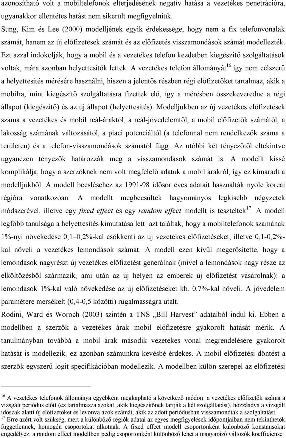 Ezt azzal indokolják, hogy a mobil és a vezetékes telefon kezdetben kiegészítő szolgáltatások voltak, mára azonban helyettesítők lettek.
