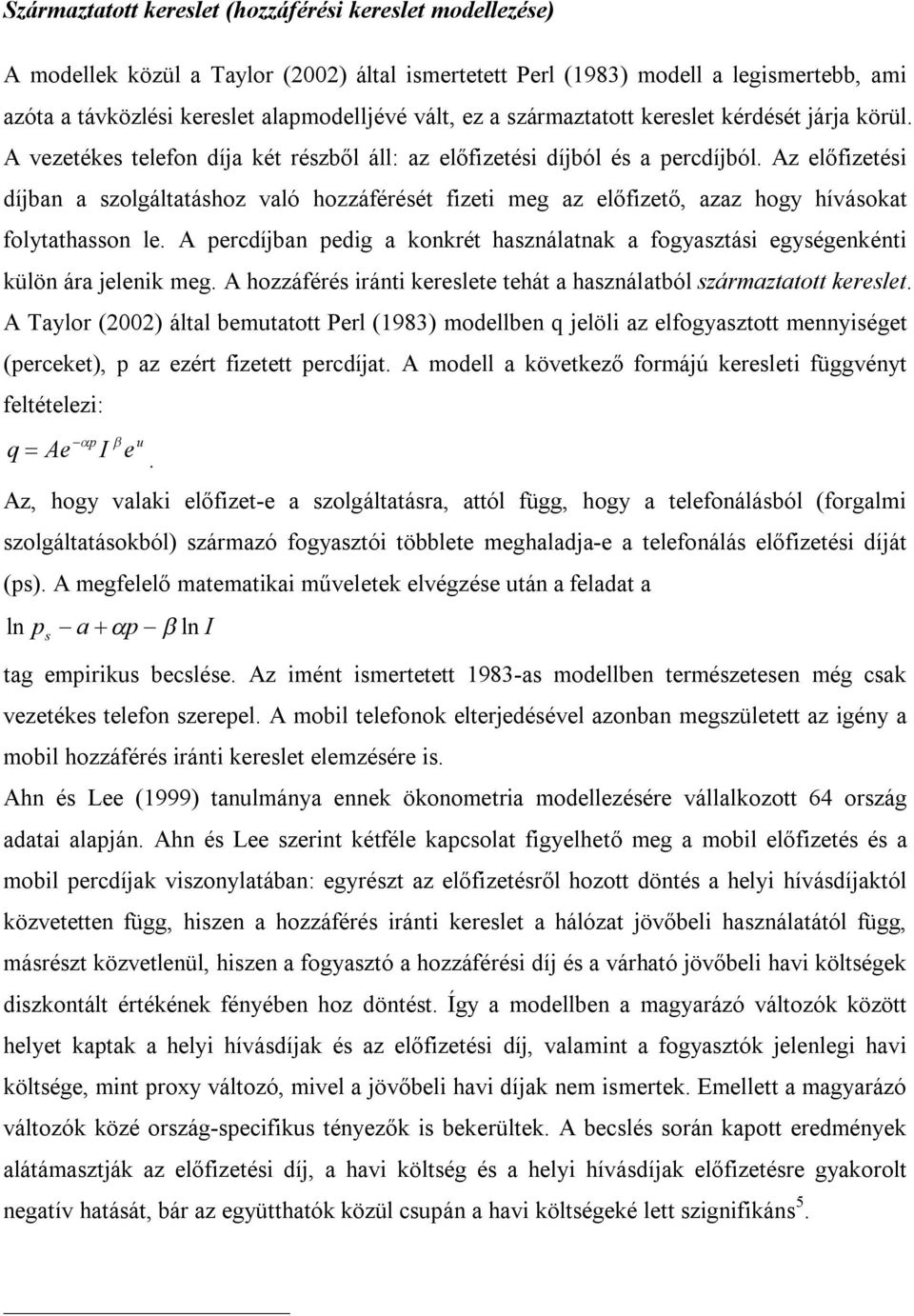 Az előfizetési díjban a szolgáltatáshoz való hozzáférését fizeti meg az előfizető, azaz hogy hívásokat folytathasson le.
