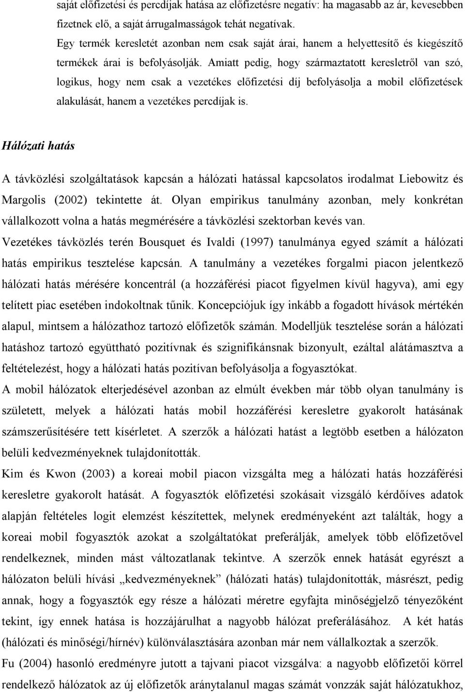 Amiatt pedig, hogy származtatott keresletről van szó, logikus, hogy nem csak a vezetékes előfizetési díj befolyásolja a mobil előfizetések alakulását, hanem a vezetékes percdíjak is.