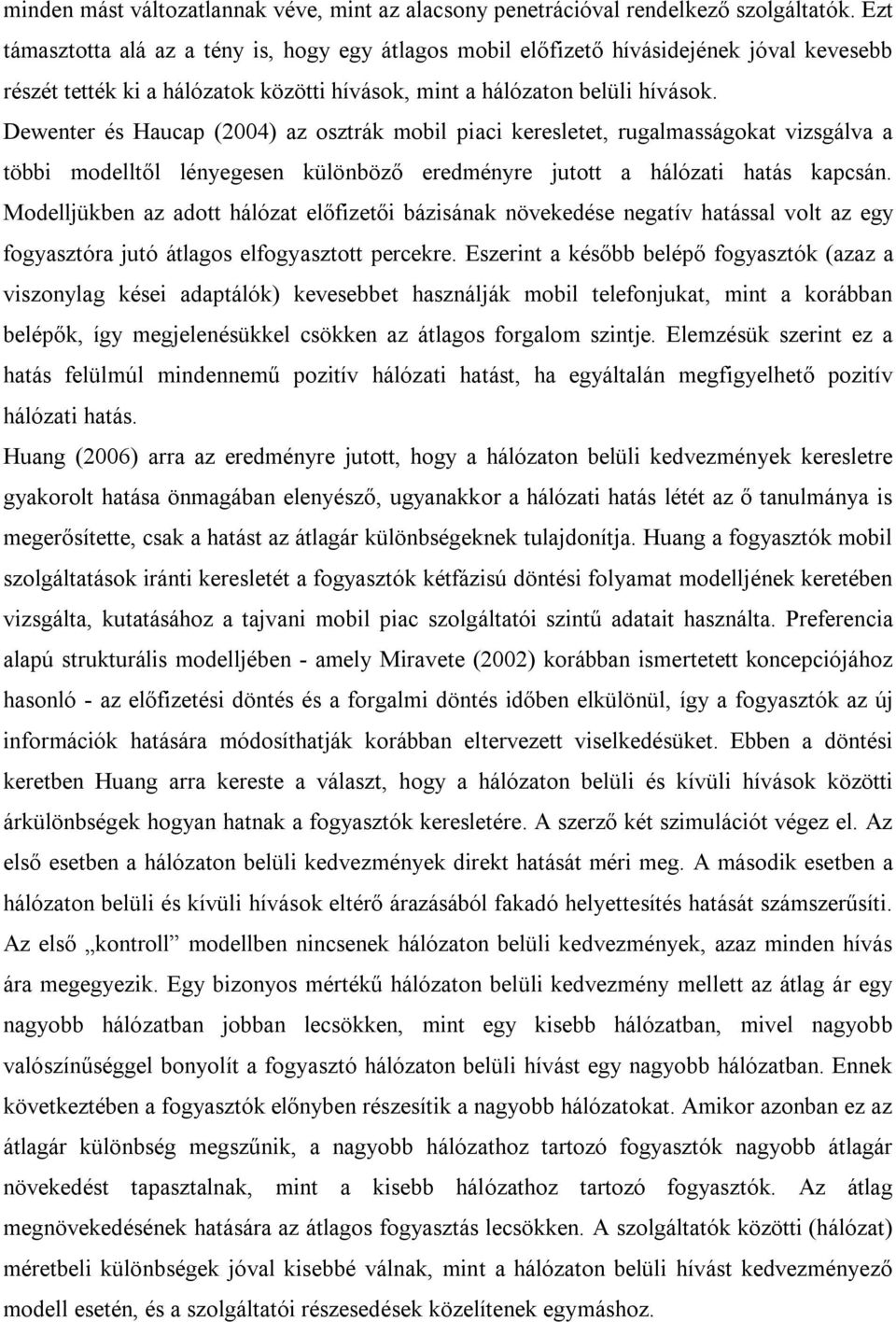 Dewenter és Haucap (2004) az osztrák mobil piaci keresletet, rugalmasságokat vizsgálva a többi modelltől lényegesen különböző eredményre jutott a hálózati hatás kapcsán.