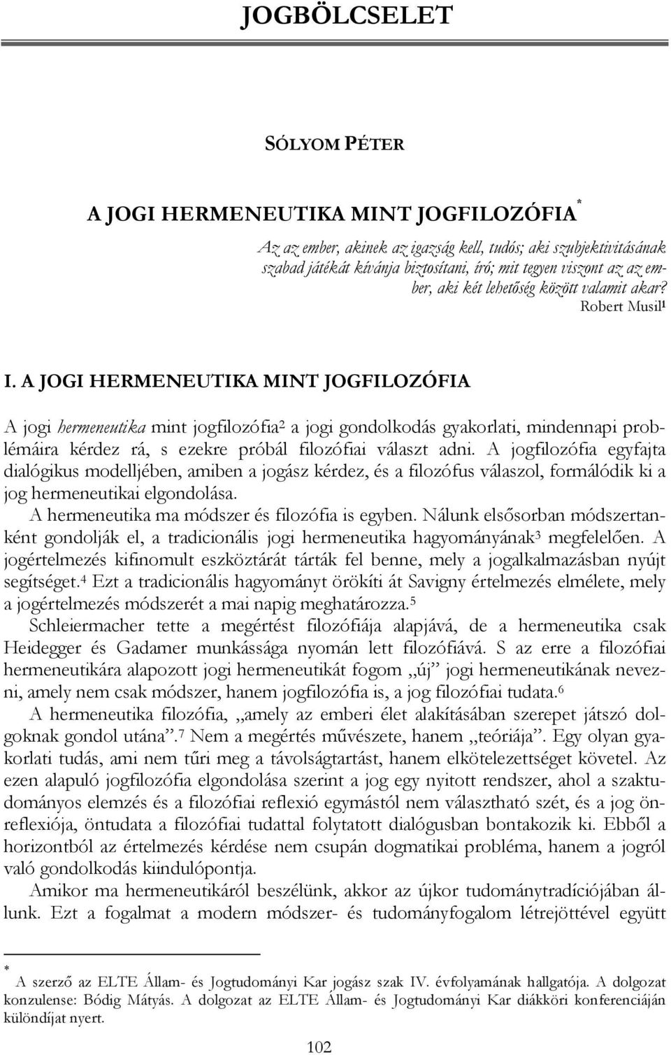 A JOGI HERMENEUTIKA MINT JOGFILOZÓFIA A jogi hermeneutika mint jogfilozófia 2 a jogi gondolkodás gyakorlati, mindennapi problémáira kérdez rá, s ezekre próbál filozófiai választ adni.