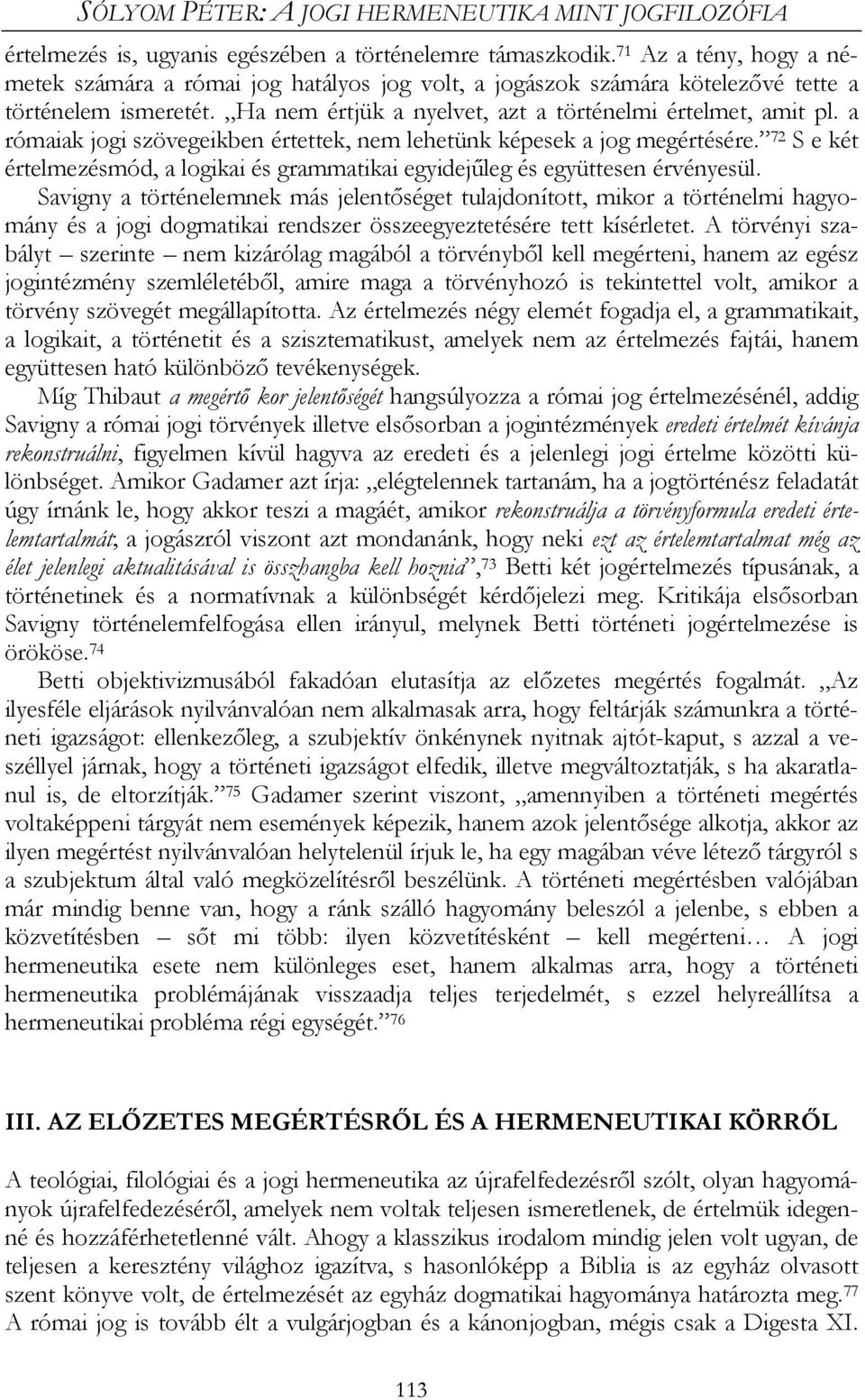 a rómaiak jogi szövegeikben értettek, nem lehetünk képesek a jog megértésére. 72 S e két értelmezésmód, a logikai és grammatikai egyidejűleg és együttesen érvényesül.