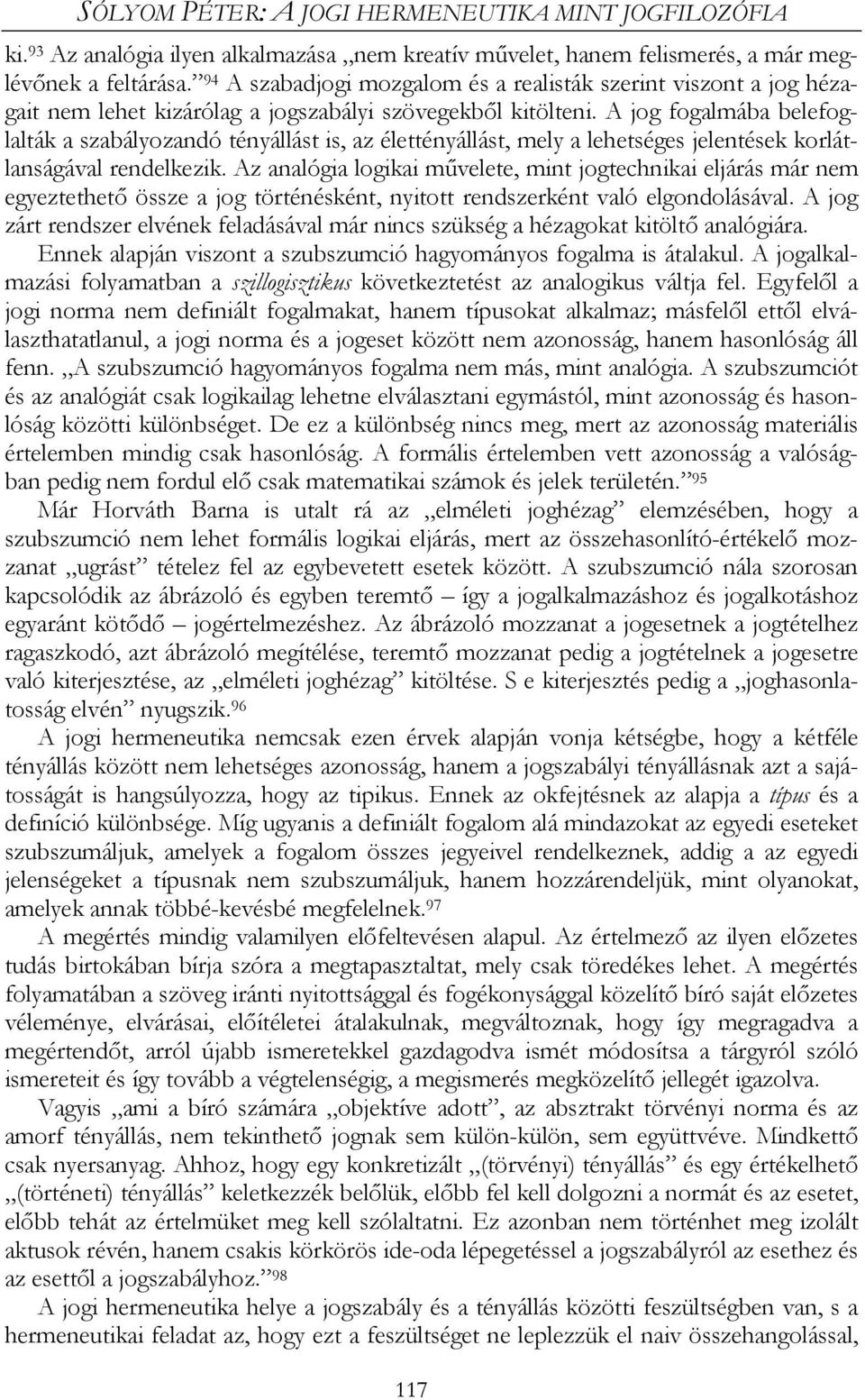 A jog fogalmába belefoglalták a szabályozandó tényállást is, az élettényállást, mely a lehetséges jelentések korlátlanságával rendelkezik.