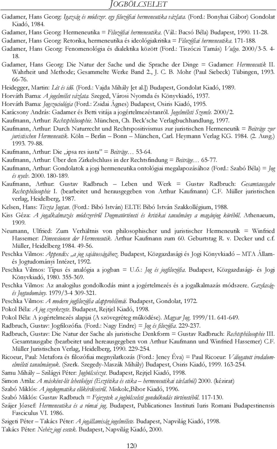 : Tiszóczi Tamás) Vulgo. 2000/3-5. 4-18. Gadamer, Hans Georg: Die Natur der Sache und die Sprache der Dinge = Gadamer: Hermeneutik II. Wahrheit und Methode; Gesammelte Werke Ba