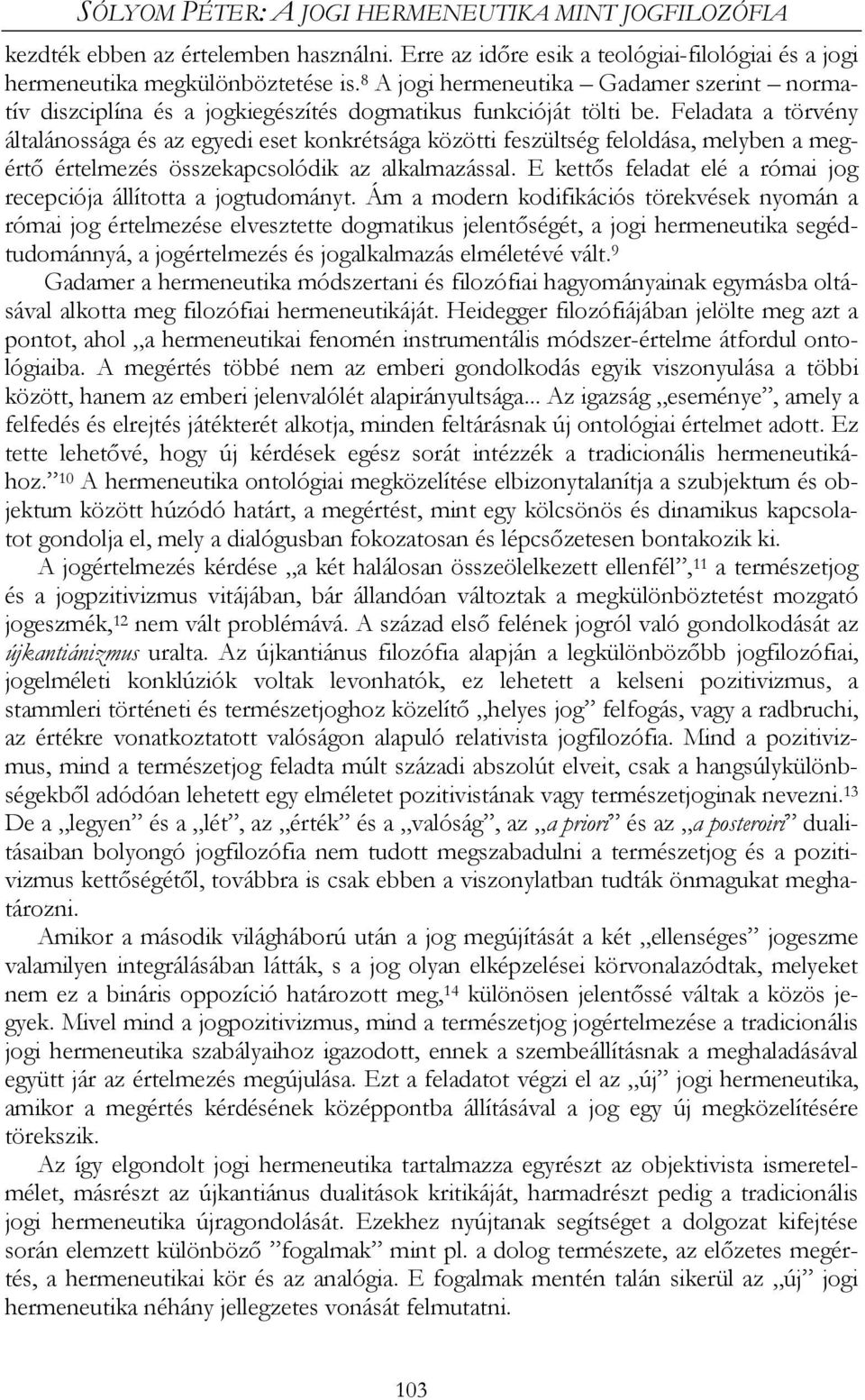 Feladata a törvény általánossága és az egyedi eset konkrétsága közötti feszültség feloldása, melyben a megértő értelmezés összekapcsolódik az alkalmazással.