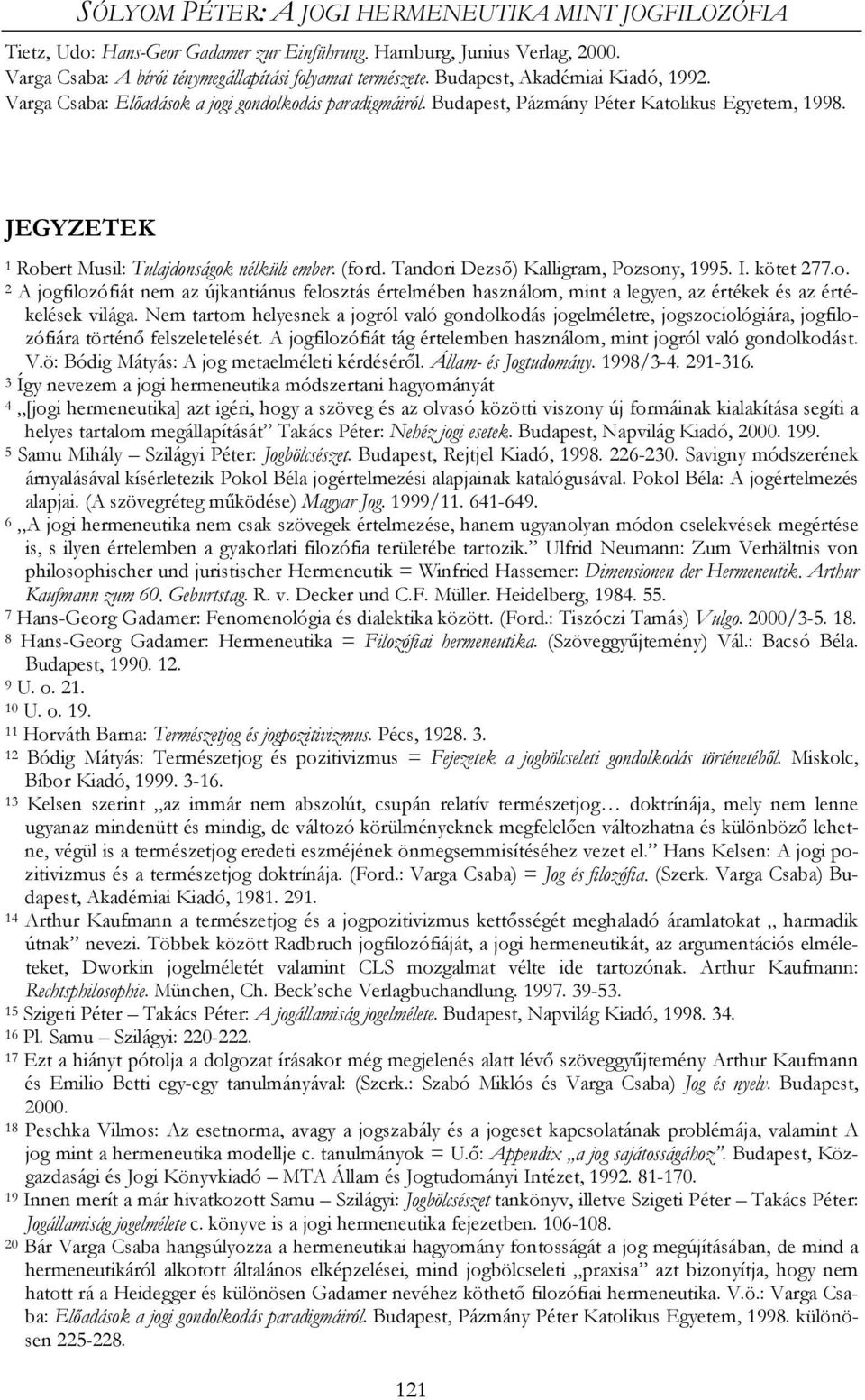 Tandori Dezső) Kalligram, Pozsony, 1995. I. kötet 277.o. 2 A jogfilozófiát nem az újkantiánus felosztás értelmében használom, mint a legyen, az értékek és az értékelések világa.