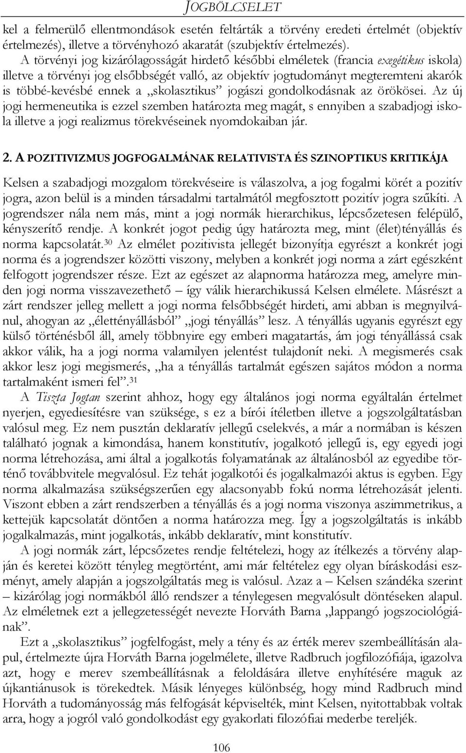 skolasztikus jogászi gondolkodásnak az örökösei. Az új jogi hermeneutika is ezzel szemben határozta meg magát, s ennyiben a szabadjogi iskola illetve a jogi realizmus törekvéseinek nyomdokaiban jár.