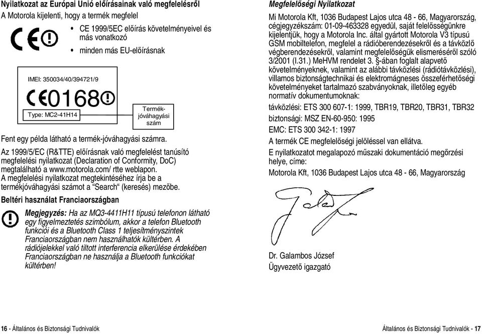 Az 1999/5/EC (R&TTE) előírásnak való megfelelést tanúsító megfelelési nyilatkozat (Declaration of Conformity, DoC) megtalálható a www.motorola.com/ rtte weblapon.