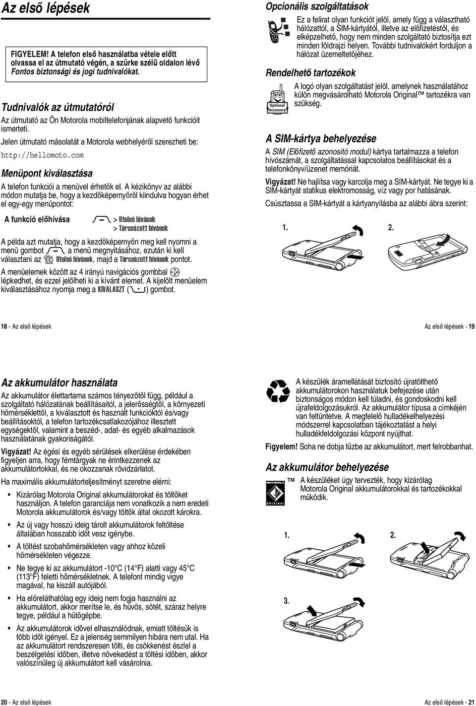 com Menüpont kiválasztása A telefon funkciói a menüvel érhetők el.