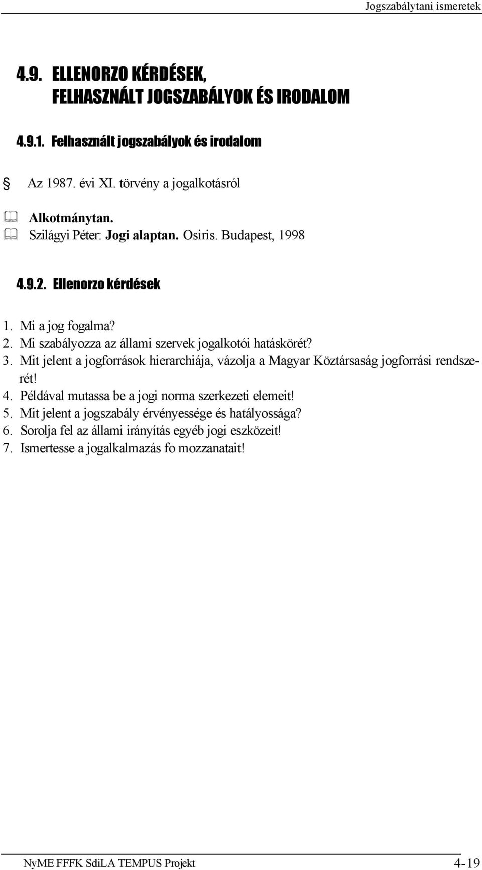 Mi szabályozza az állami szervek jogalkotói hatáskörét? 3. Mit jelent a jogforrások hierarchiája, vázolja a Magyar Köztársaság jogforrási rendszerét! 4.