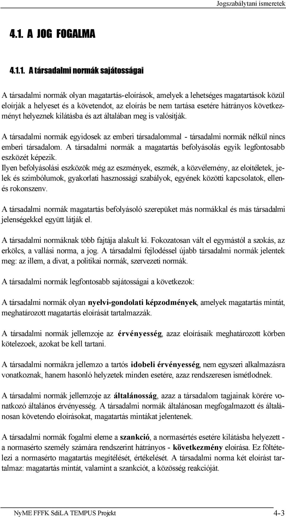 1. A társadalmi normák sajátosságai A társadalmi normák olyan magatartás-eloírások, amelyek a lehetséges magatartások közül eloírják a helyeset és a követendot, az eloírás be nem tartása esetére