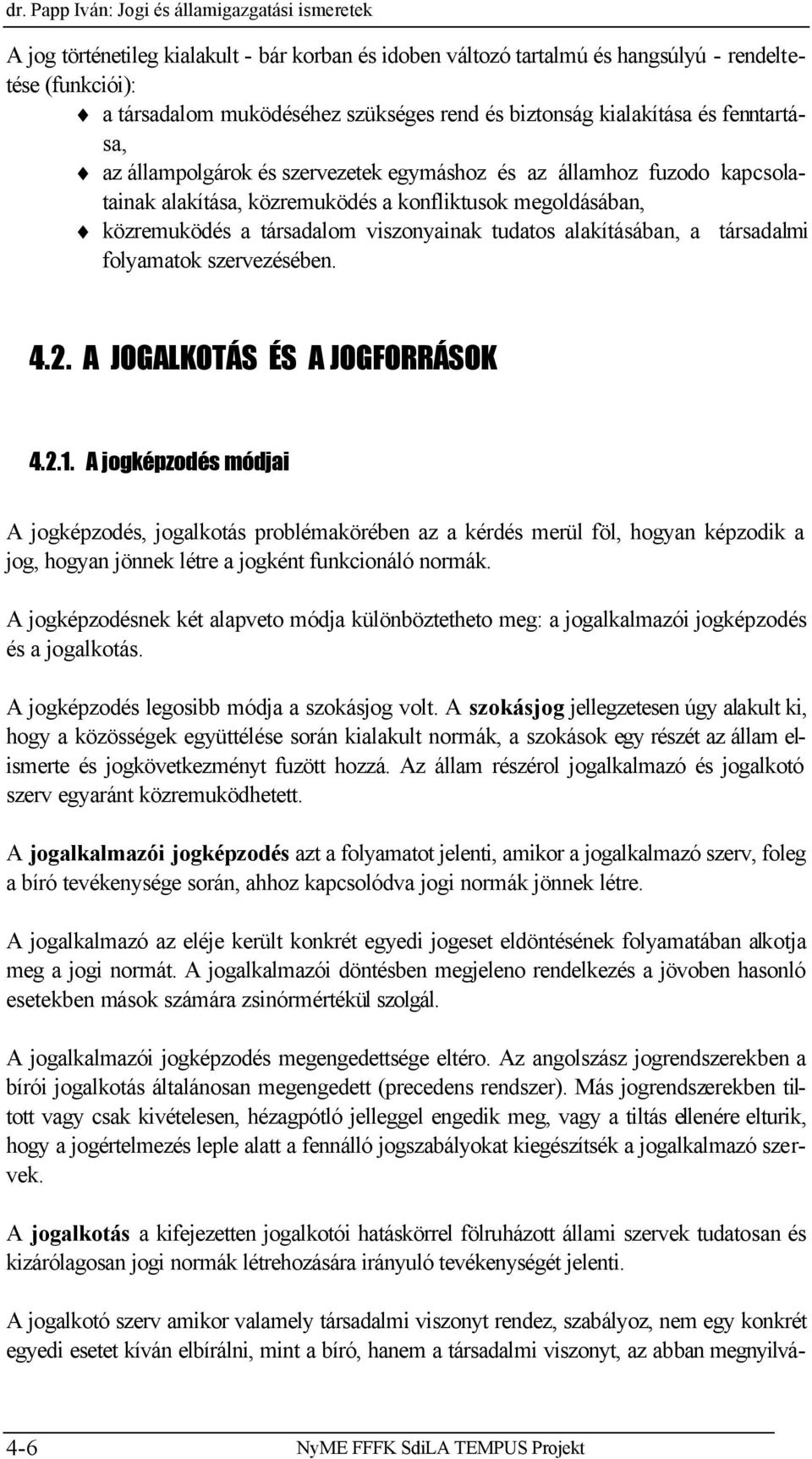 viszonyainak tudatos alakításában, a társadalmi folyamatok szervezésében. 4.2. A JOGALKOTÁS ÉS A JOGFORRÁSOK 4.2.1.