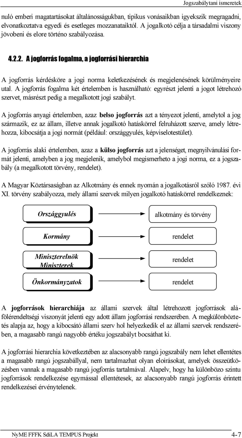 2. A jogforrás fogalma, a jogforrási hierarchia A jogforrás kérdésköre a jogi norma keletkezésének és megjelenésének körülményeire utal.