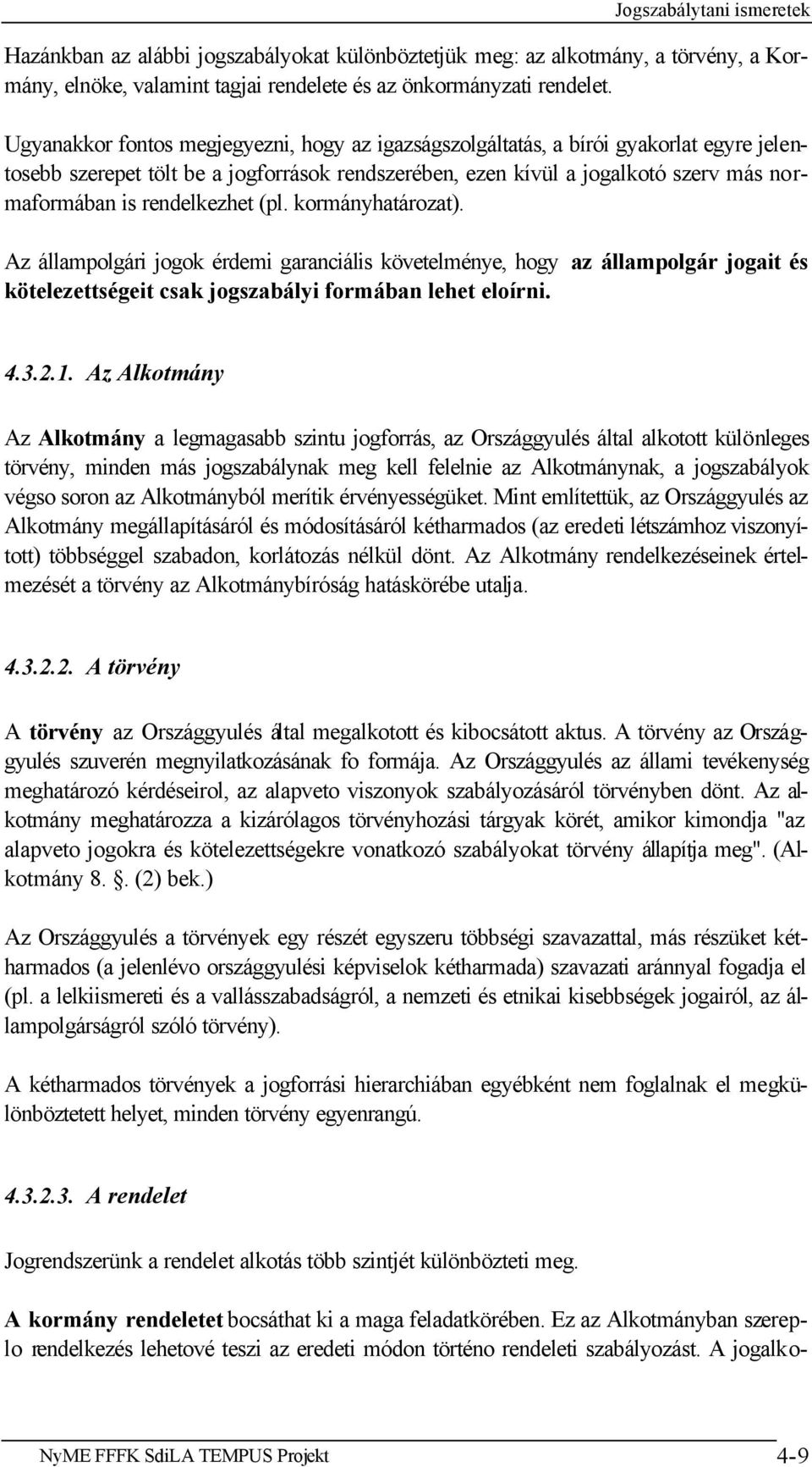 rendelkezhet (pl. kormányhatározat). Az állampolgári jogok érdemi garanciális követelménye, hogy az állampolgár jogait és kötelezettségeit csak jogszabályi formában lehet eloírni. 4.3.2.1.