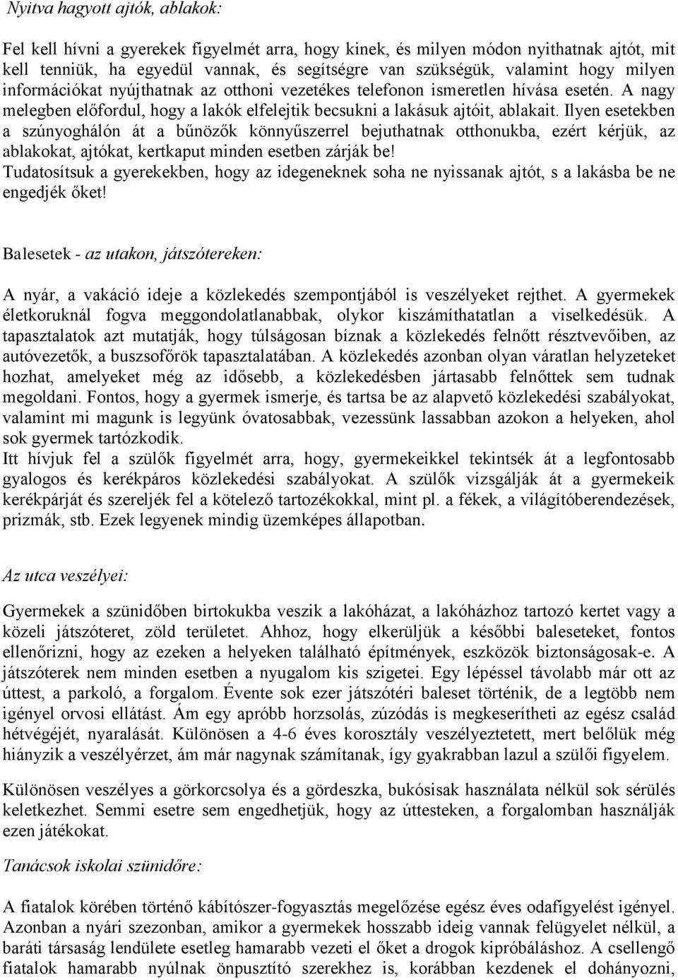 Ilyen esetekben a szúnyoghálón át a bűnözők könnyűszerrel bejuthatnak otthonukba, ezért kérjük, az ablakokat, ajtókat, kertkaput minden esetben zárják be!