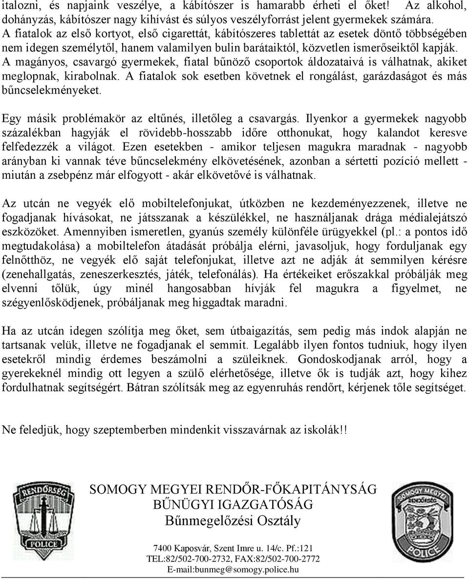 A magányos, csavargó gyermekek, fiatal bűnöző csoportok áldozataivá is válhatnak, akiket meglopnak, kirabolnak. A fiatalok sok esetben követnek el rongálást, garázdaságot és más bűncselekményeket.