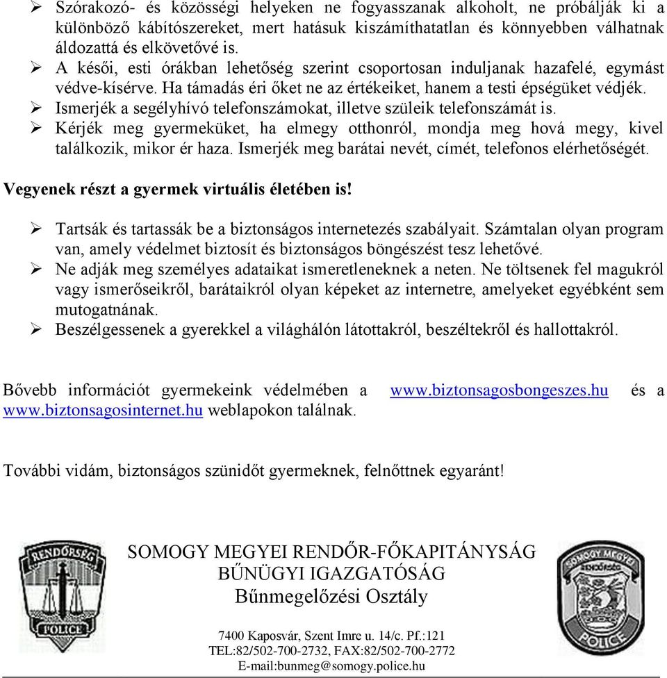 Ismerjék a segélyhívó telefonszámokat, illetve szüleik telefonszámát is. Kérjék meg gyermeküket, ha elmegy otthonról, mondja meg hová megy, kivel találkozik, mikor ér haza.