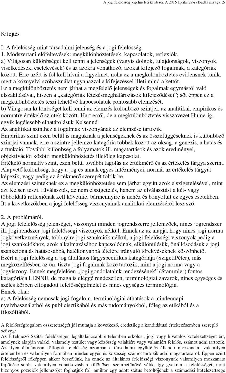 a) Világosan különbséget kell tenni a jelenségek (vagyis dolgok, tulajdonságok, viszonyok, viselkedések, cselekvések) és az azokra vonatkozó, azokat kifejező fogalmak, a kategóriák között.