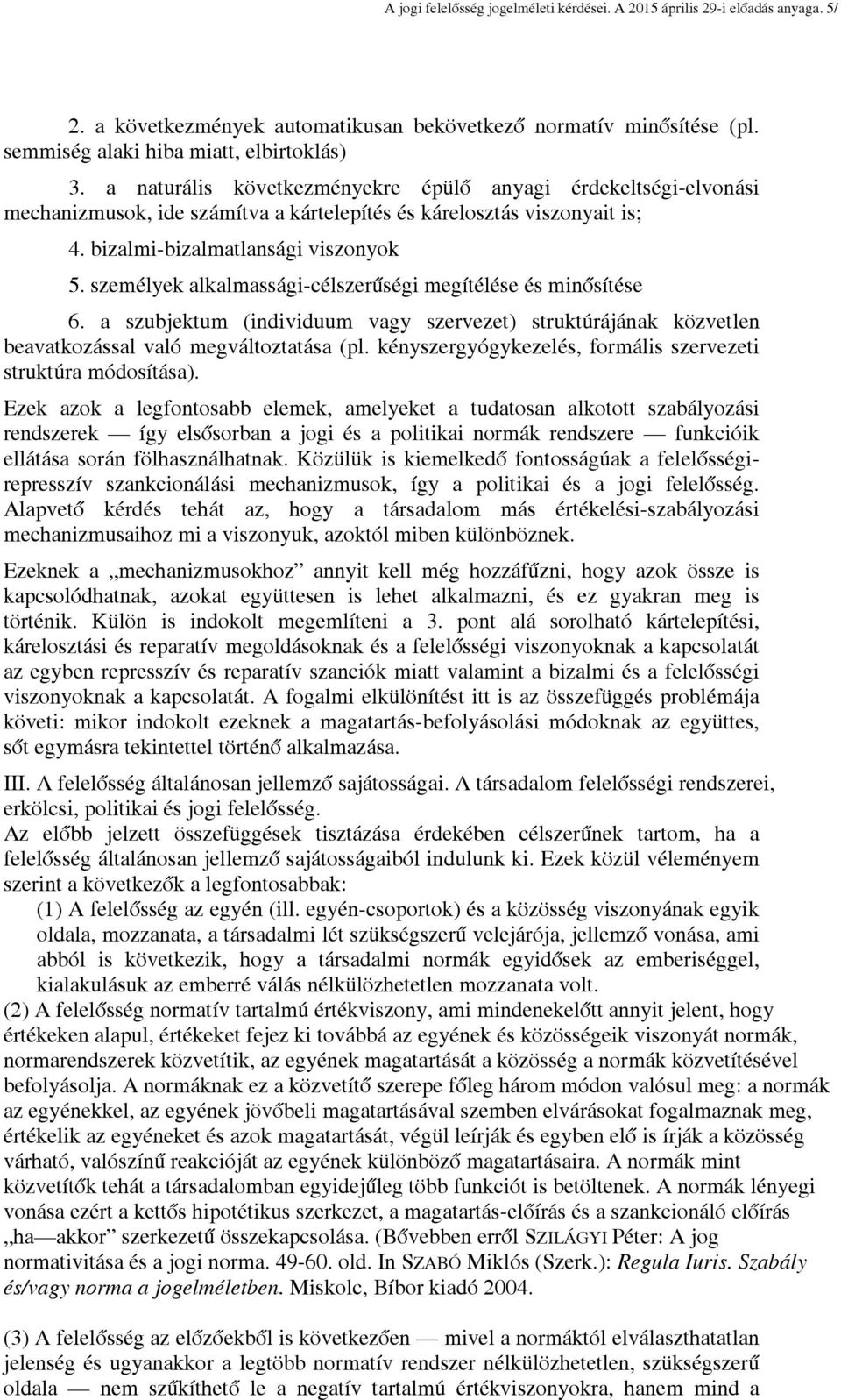 személyek alkalmassági-célszerűségi megítélése és minősítése 6. a szubjektum (individuum vagy szervezet) struktúrájának közvetlen beavatkozással való megváltoztatása (pl.