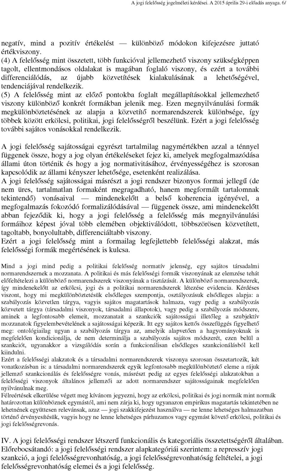 közvetítések kialakulásának a lehetőségével, tendenciájával rendelkezik. (5) A felelősség mint az előző pontokba foglalt megállapításokkal jellemezhető viszony különböző konkrét formákban jelenik meg.