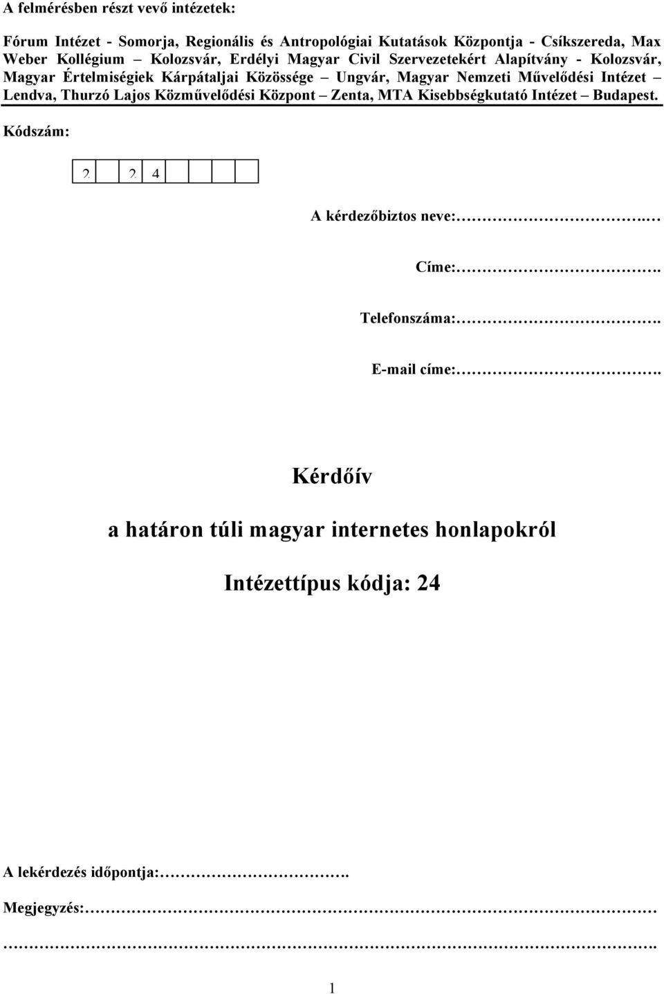 Művelődési Intézet Lendva, Thurzó Lajos Közművelődési Központ Zenta, MTA Kisebbségkutató Intézet Budapest. Kódszám: 2 2 4 A kérdezőbiztos neve:.