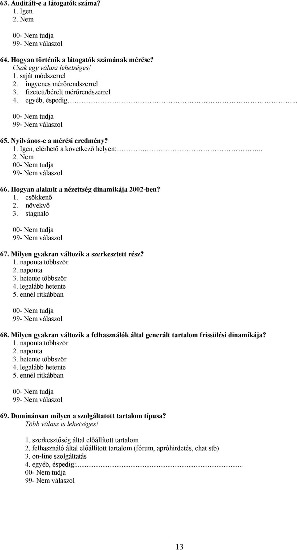 növekvő 3. stagnáló 67. Milyen gyakran változik a szerkesztett rész? 1. naponta többször 2. naponta 3. hetente többször 4. legalább hetente 5. ennél ritkábban 68.