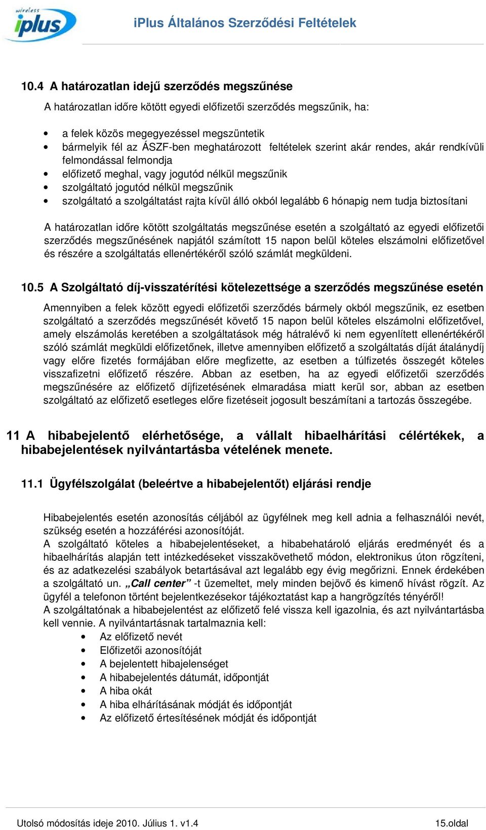 álló okból legalább 6 hónapig nem tudja biztosítani A határozatlan időre kötött szolgáltatás megszűnése esetén a szolgáltató az egyedi előfizetői szerződés megszűnésének napjától számított 15 napon