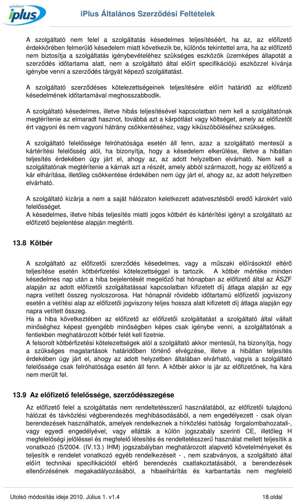 képező szolgáltatást. A szolgáltató szerződéses kötelezettségeinek teljesítésére előírt határidő az előfizető késedelmének időtartamával meghosszabbodik.