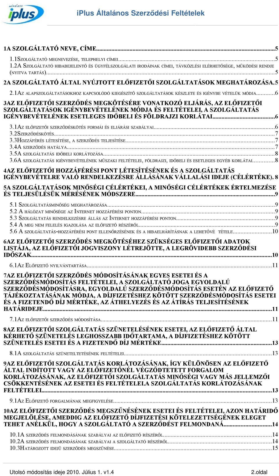 ..6 3AZ ELŐFIZETŐI SZERZŐDÉS MEGKÖTÉSÉRE VONATKOZÓ ELJÁRÁS, AZ ELŐFIZETŐI SZOLGÁLTATÁSOK IGÉNYBEVÉTELÉNEK MÓDJA ÉS FELTÉTELEI, A SZOLGÁLTATÁS IGÉNYBEVÉTELÉNEK ESETLEGES IDŐBELI ÉS FÖLDRAJZI KORLÁTAI.