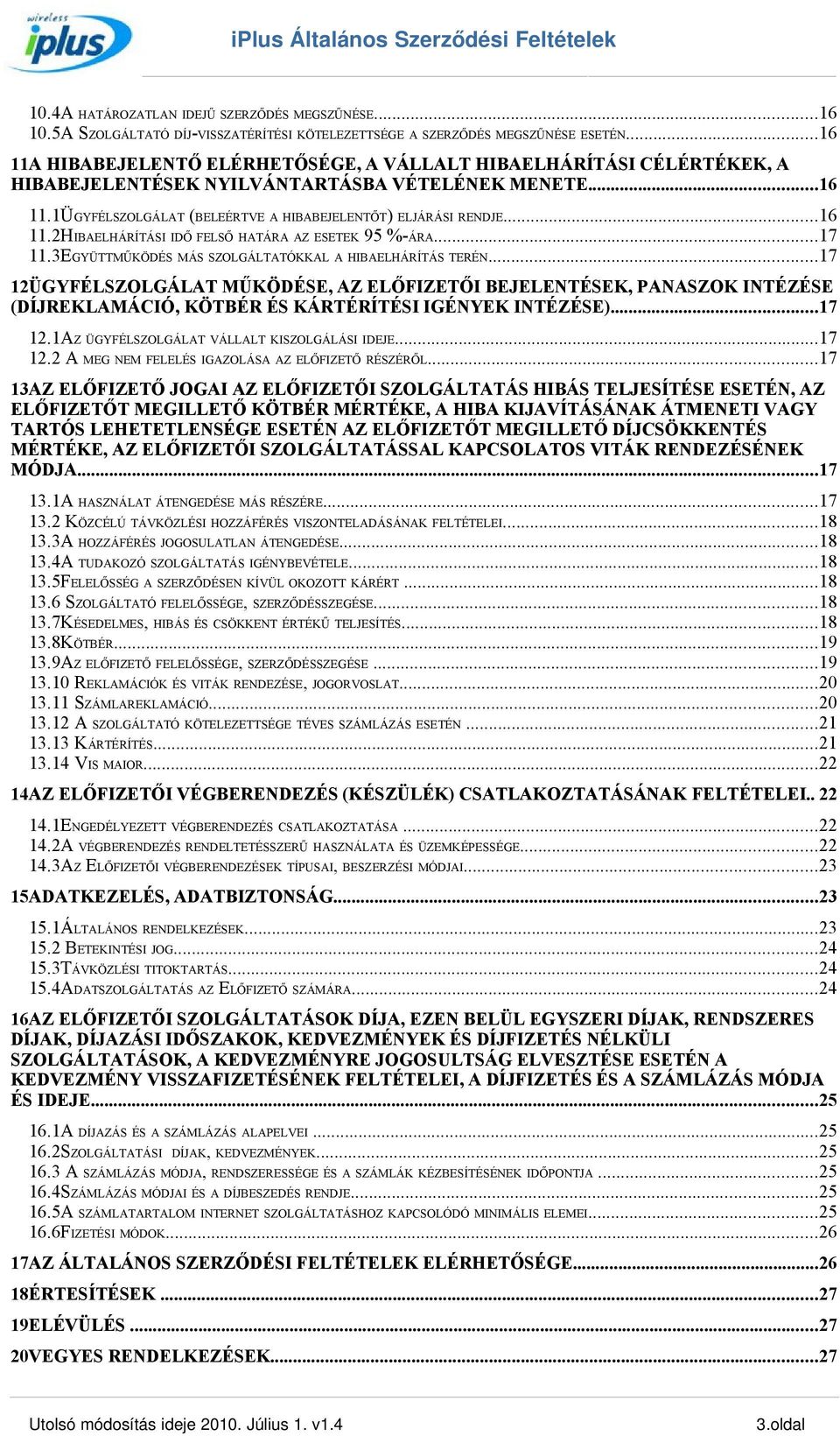 ..16 11.2HIBAELHÁRÍTÁSI IDŐ FELSŐ HATÁRA AZ ESETEK 95 %-ÁRA...17 11.3EGYÜTTMŰKÖDÉS MÁS SZOLGÁLTATÓKKAL A HIBAELHÁRÍTÁS TERÉN.