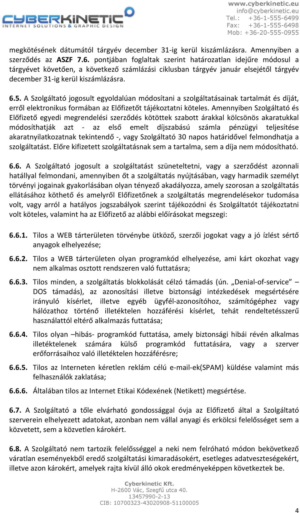 A Szolgáltató jogosult egyoldalúan módosítani a szolgáltatásainak tartalmát és díját, erről elektronikus formában az Előfizetőt tájékoztatni köteles.