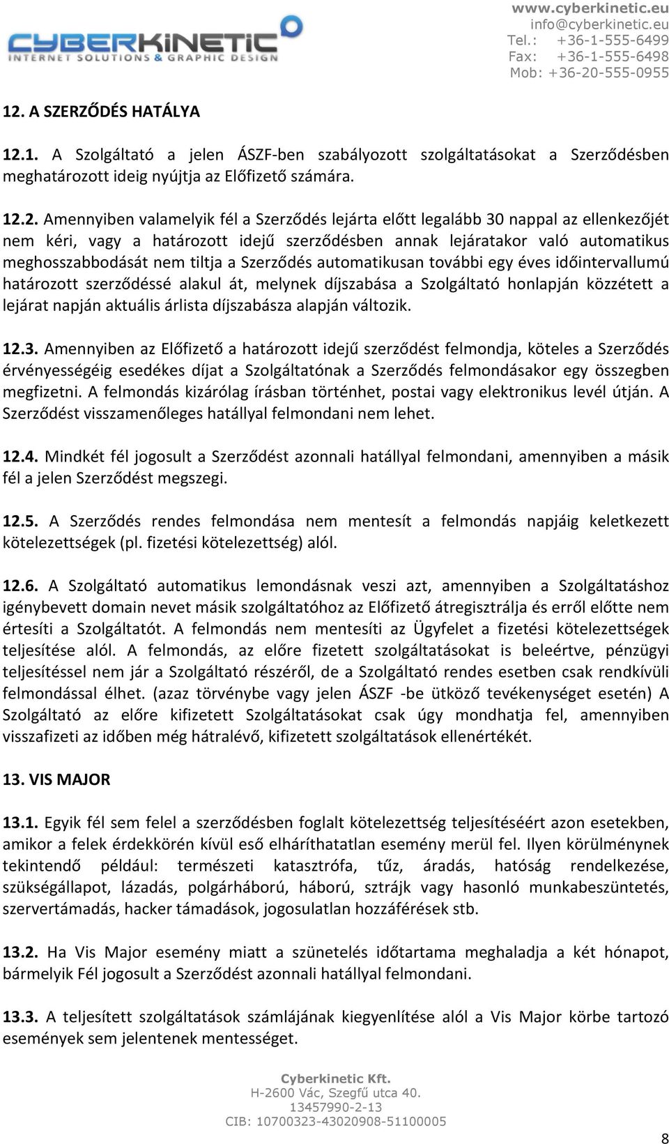 további egy éves időintervallumú határozott szerződéssé alakul át, melynek díjszabása a Szolgáltató honlapján közzétett a lejárat napján aktuális árlista díjszabásza alapján változik. 12.3.