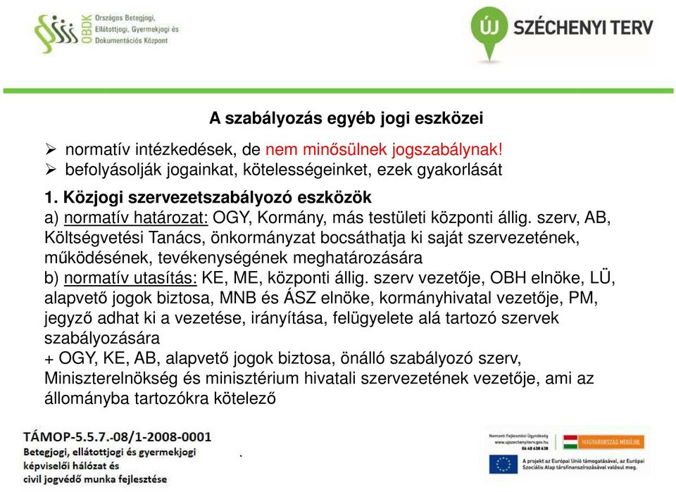 Tanács, önkormányzat bocsáthatja ki saját szervezetének, működésének, tevékenységének meghatározására b) normatív utasítás: KE, ME, központi állig szerv vezetője, OBH elnöke, LÜ, alapvető jogok