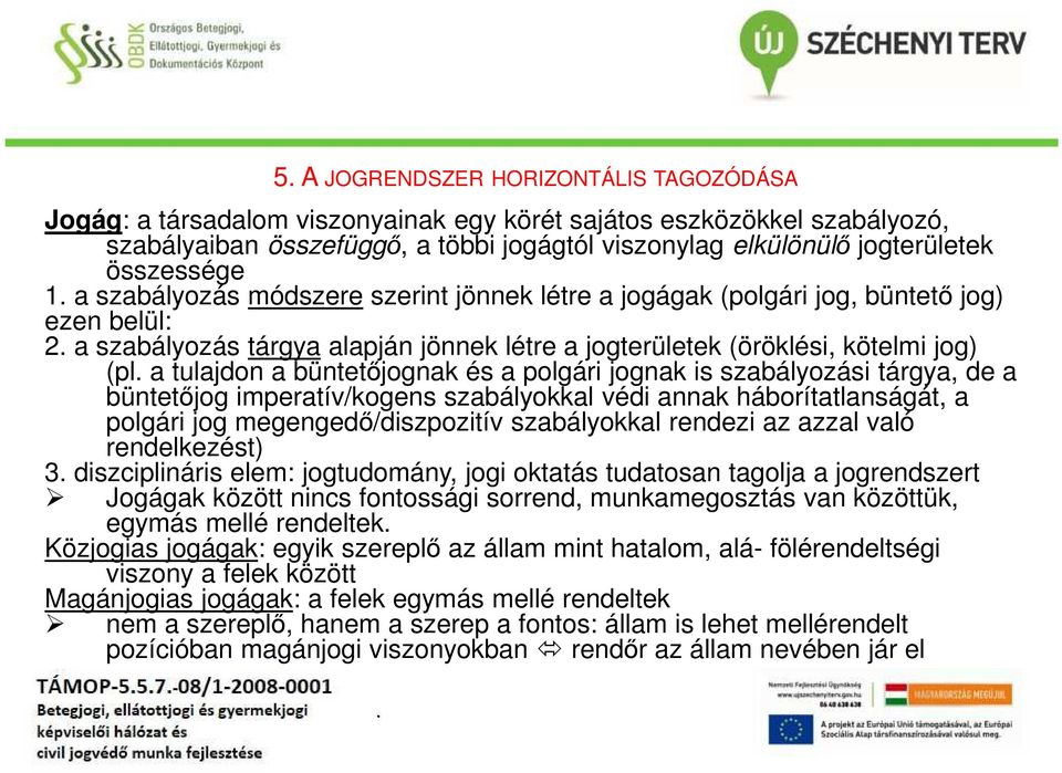 tulajdon a büntetőjognak és a polgári jognak is szabályozási tárgya, de a büntetőjog imperatív/kogens szabályokkal védi annak háborítatlanságát, a polgári jog megengedő/diszpozitív szabályokkal