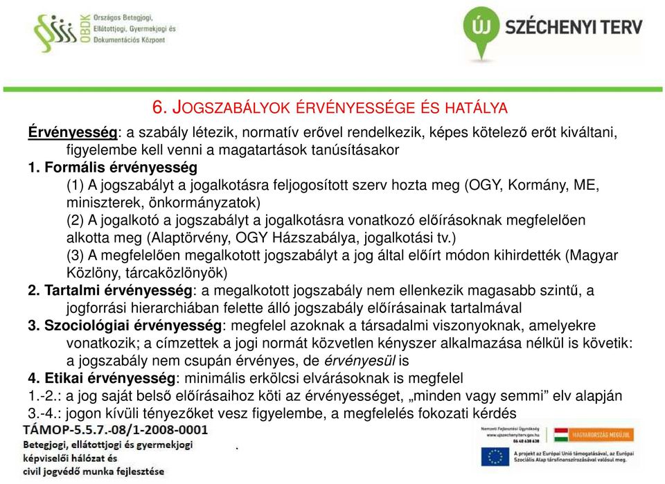 megfelelően alkotta meg (Alaptörvény, OGY Házszabálya, jogalkotási tv) (3) A megfelelően megalkotott jogszabályt a jog által előírt módon kihirdették (Magyar Közlöny, tárcaközlönyök) 2 Tartalmi