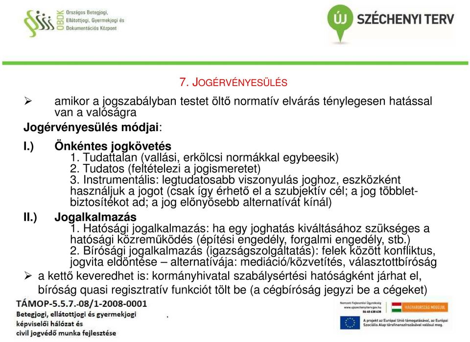 a jog előnyösebb alternatívát kínál) Jogalkalmazás 1 Hatósági jogalkalmazás: ha egy joghatás kiváltásához szükséges a hatósági közreműködés (építési engedély, forgalmi engedély, stb) 2 Bírósági