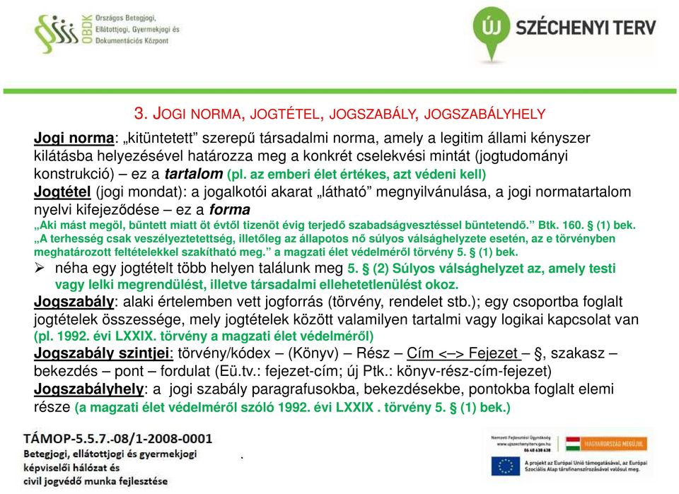 a forma Aki mást megöl, bűntett miatt öt évtől tizenöt évig terjedő szabadságvesztéssel büntetendő Btk 160 (1) bek A terhesség csak veszélyeztetettség, illetőleg az állapotos nő súlyos válsághelyzete